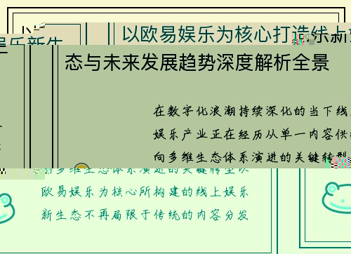 以欧易娱乐为核心打造线上娱乐新生态与未来发展趋势深度解析全景